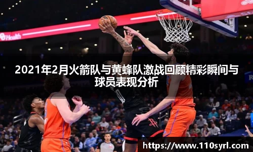 2021年2月火箭队与黄蜂队激战回顾精彩瞬间与球员表现分析